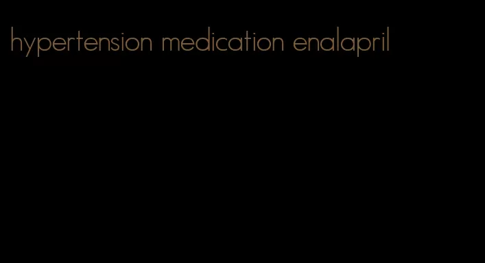 hypertension medication enalapril
