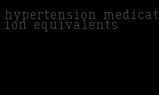 hypertension medication equivalents