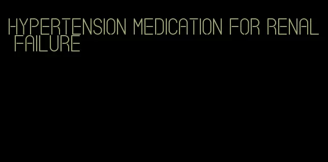 hypertension medication for renal failure