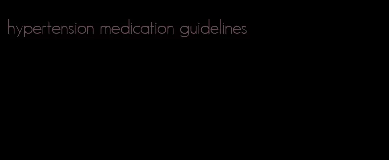 hypertension medication guidelines
