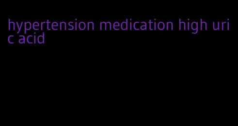 hypertension medication high uric acid