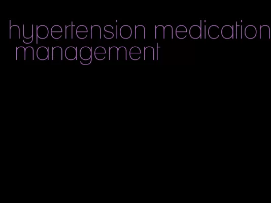 hypertension medication management