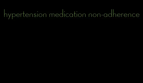 hypertension medication non-adherence