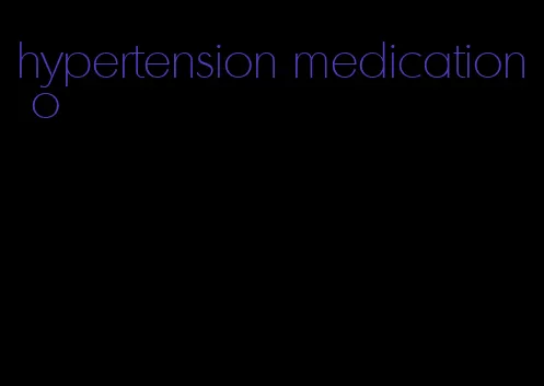hypertension medication o