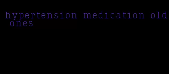 hypertension medication old ones