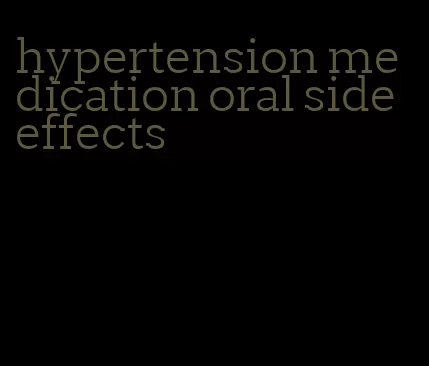 hypertension medication oral side effects