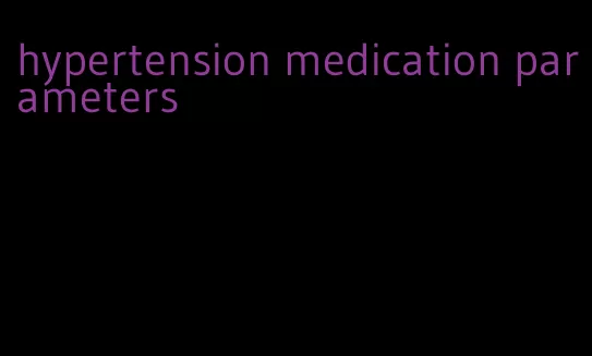 hypertension medication parameters