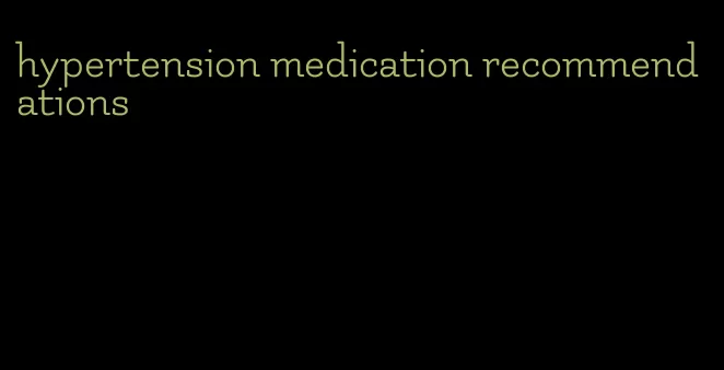 hypertension medication recommendations