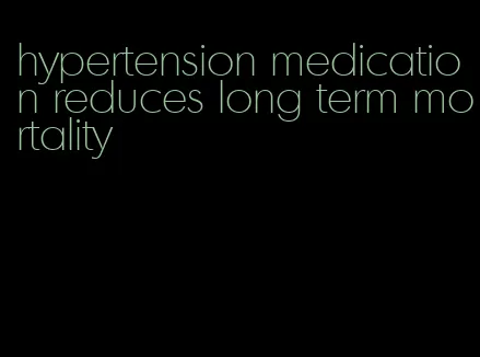 hypertension medication reduces long term mortality