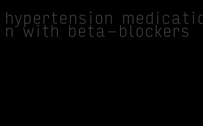 hypertension medication with beta-blockers