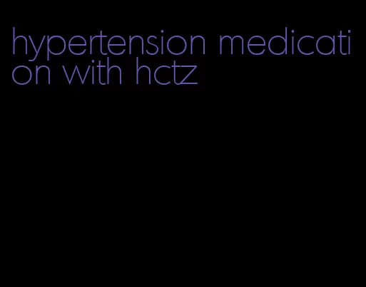 hypertension medication with hctz