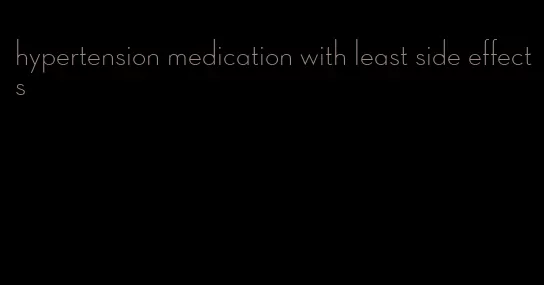 hypertension medication with least side effects