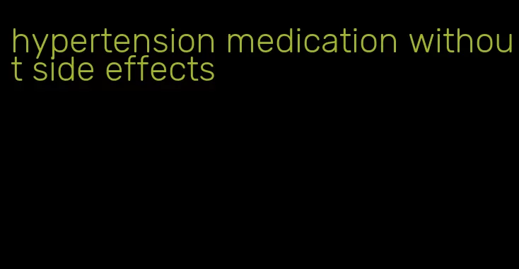 hypertension medication without side effects