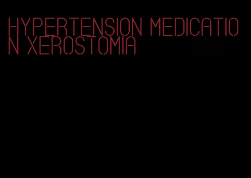hypertension medication xerostomia
