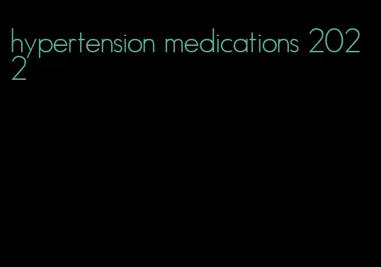 hypertension medications 2022