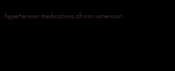 hypertension medications african american