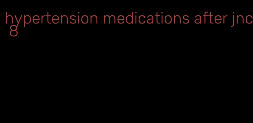 hypertension medications after jnc 8