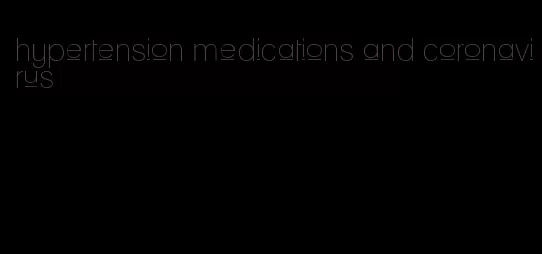 hypertension medications and coronavirus