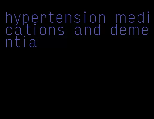 hypertension medications and dementia