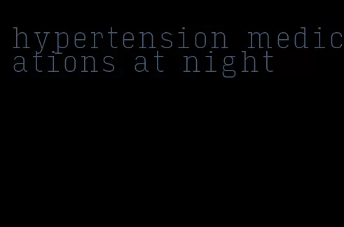 hypertension medications at night