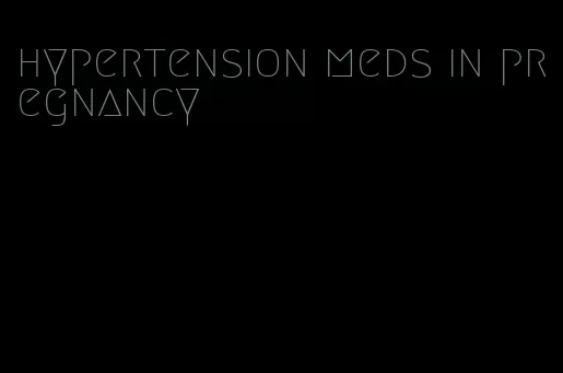 hypertension meds in pregnancy