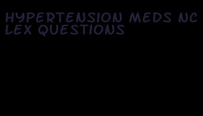 hypertension meds nclex questions