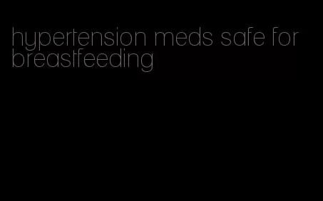 hypertension meds safe for breastfeeding