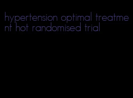 hypertension optimal treatment hot randomised trial