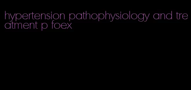 hypertension pathophysiology and treatment p foex