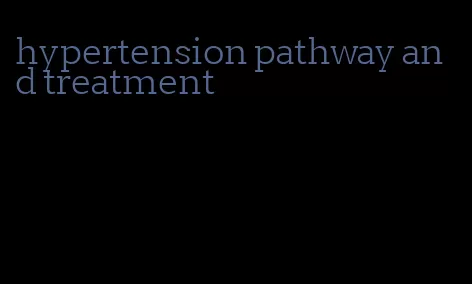 hypertension pathway and treatment