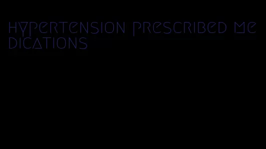 hypertension prescribed medications