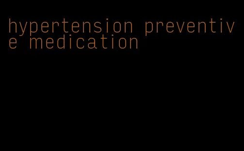 hypertension preventive medication