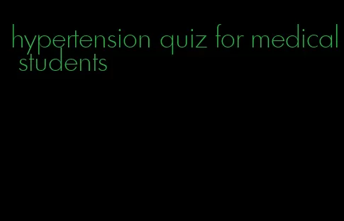 hypertension quiz for medical students
