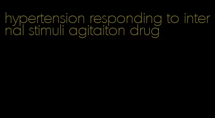 hypertension responding to internal stimuli agitaiton drug