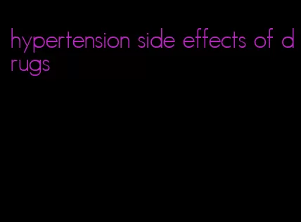 hypertension side effects of drugs