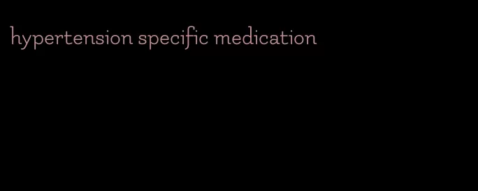 hypertension specific medication