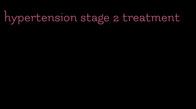 hypertension stage 2 treatment