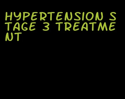 hypertension stage 3 treatment