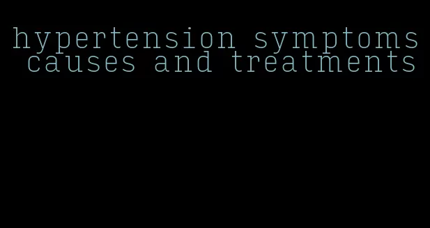 hypertension symptoms causes and treatments