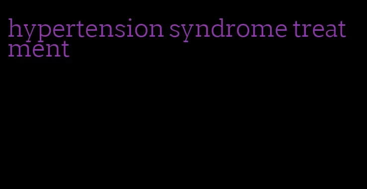 hypertension syndrome treatment