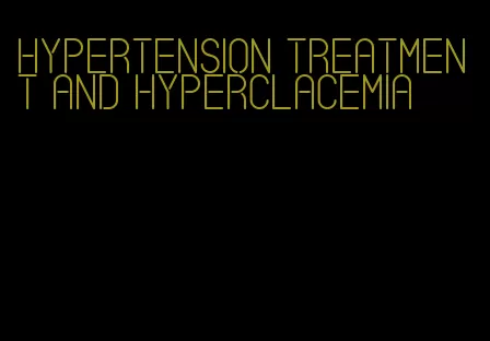 hypertension treatment and hyperclacemia
