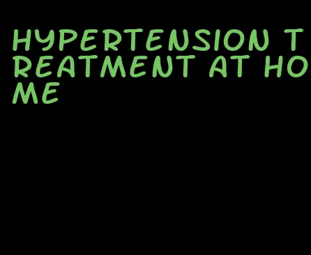hypertension treatment at home