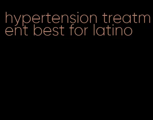 hypertension treatment best for latino