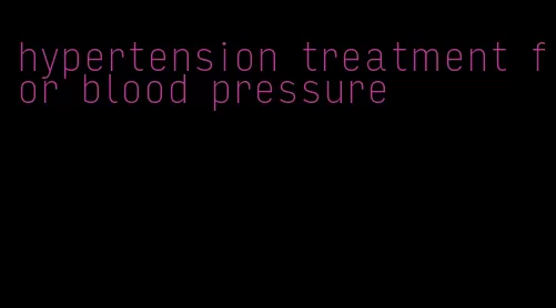 hypertension treatment for blood pressure