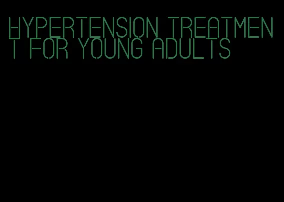 hypertension treatment for young adults