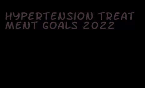 hypertension treatment goals 2022