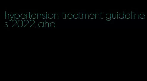 hypertension treatment guidelines 2022 aha