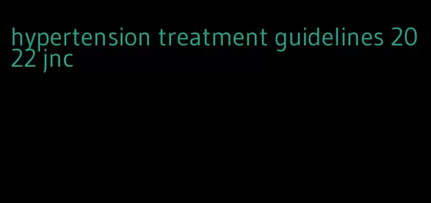 hypertension treatment guidelines 2022 jnc