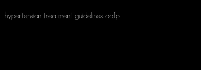 hypertension treatment guidelines aafp