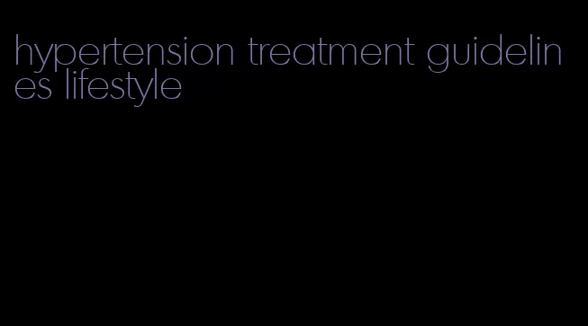 hypertension treatment guidelines lifestyle
